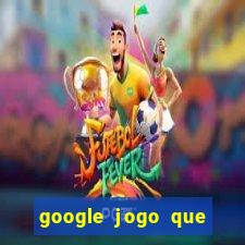 google jogo que ganha dinheiro de verdade